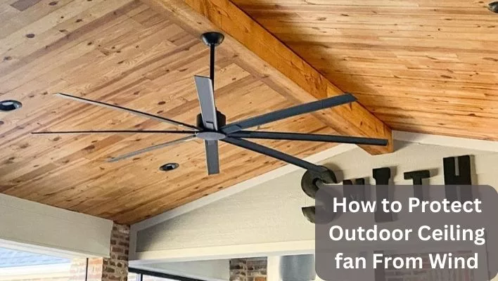 How to Protect Outdoor Ceiling fan From Wind